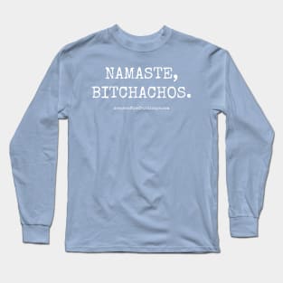 Namaste, Bitchachos. Long Sleeve T-Shirt